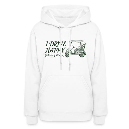 Funny Golf T-Shirt: I Drive Happy Rarely Straight - Women's Hoodie