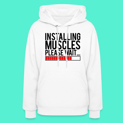 Installing Muscles Gym Motivation - Women's Hoodie