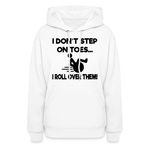 I don't step on toes i roll over with wheelchair * - Women's Hoodie