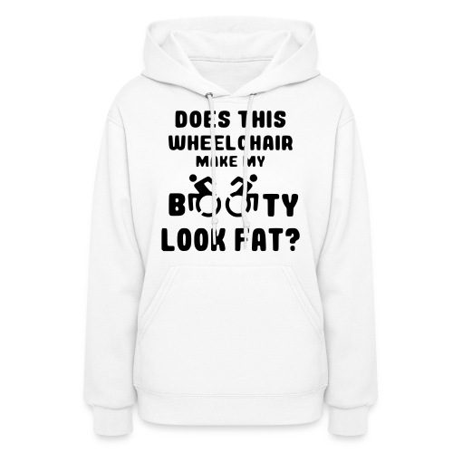 Does this wheelchair make my booty look fat? * - Women's Hoodie