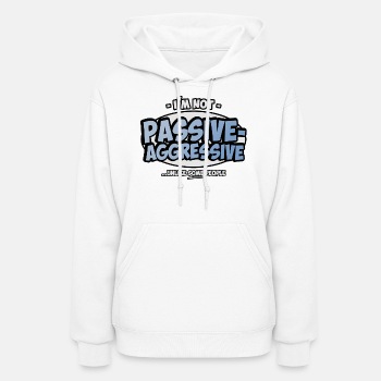 I'm not passive aggressive ...unlike SOME people - Hoodie for women