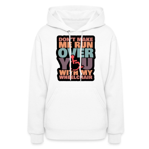 Don t make me run over you with my wheelchair # - Women's Hoodie