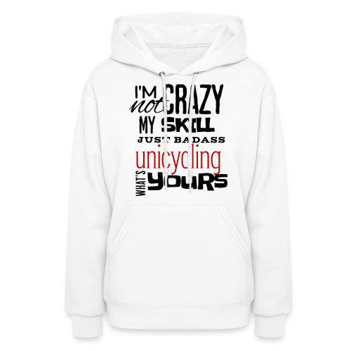 I'm Not Crazy My Skill Just Badass Unicycling - Women's Hoodie