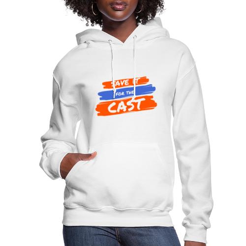 Save it for the Cast - Women's Hoodie