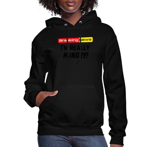Breaking News I'm Really Hungry Funny Food Lovers - Women's Hoodie
