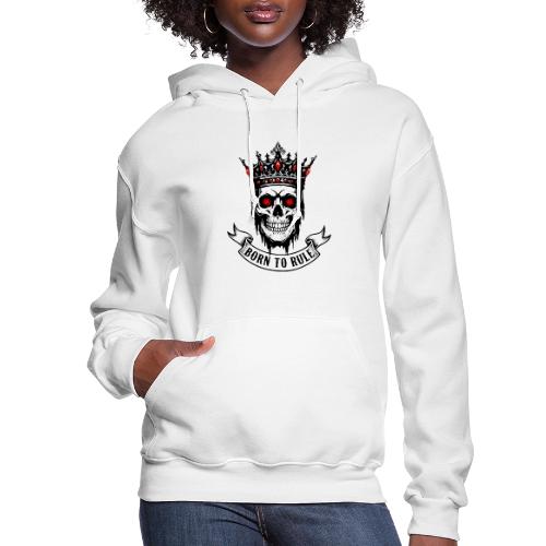 Born to Rule Skull King - Women's Hoodie