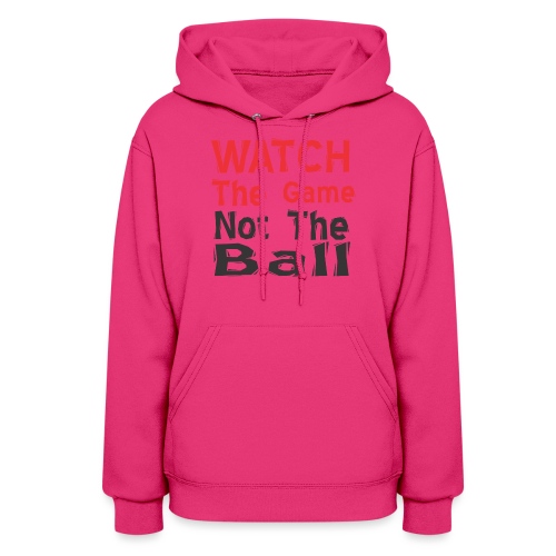 watch the game not the ball - Women's Hoodie