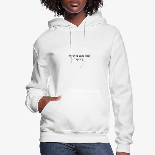Today Is Cancelled *Sipping* Black Logo - Women's Hoodie