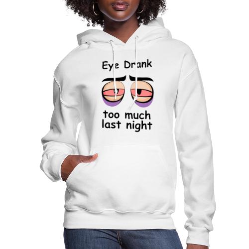Eye Drank too much last night - Women's Hoodie