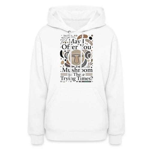 Mushroom in These Trying Times T-Shirt - Women's Hoodie