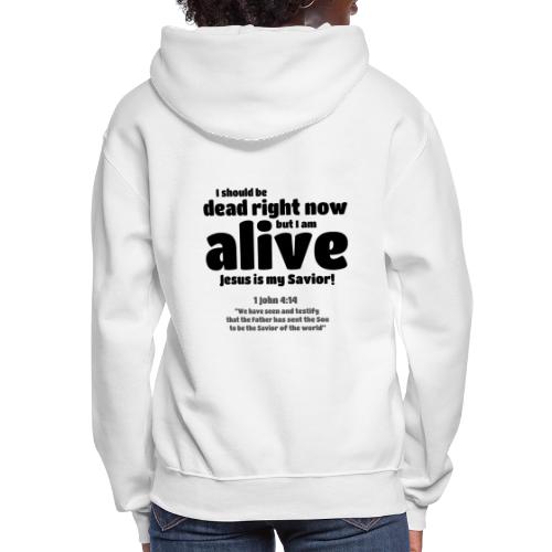 I Should be dead right now, but I am alive. - Women's Hoodie