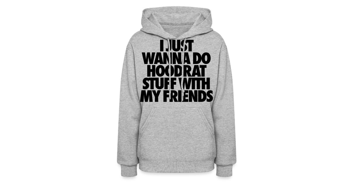 I Just Wanna Do Hoodrat Stuff With My Friends Molleton A Capuche Pour Femmes Stay Fly Clothing