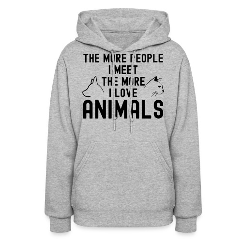THE MORE PEOPLE I MEET THE MORE I LOVE ANIMALS - Women's Hoodie