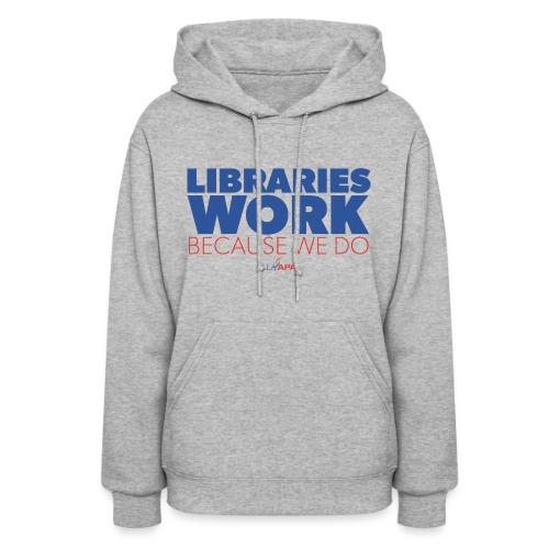 Libraries Work Because We Do - Women's Hoodie