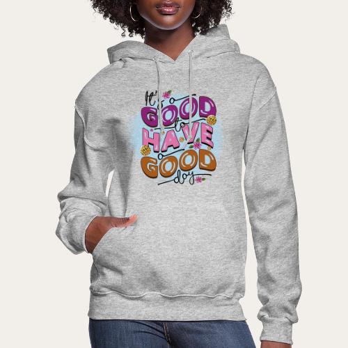 Its a good to have a good day Positive Message - Women's Hoodie