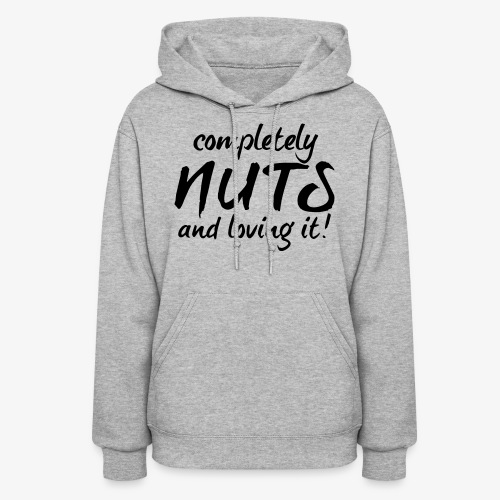 Completely Nuts And Loving It (free color choice) - Women's Hoodie