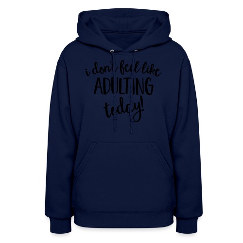 I don't feel like ADULTING today! - Women's Hoodie