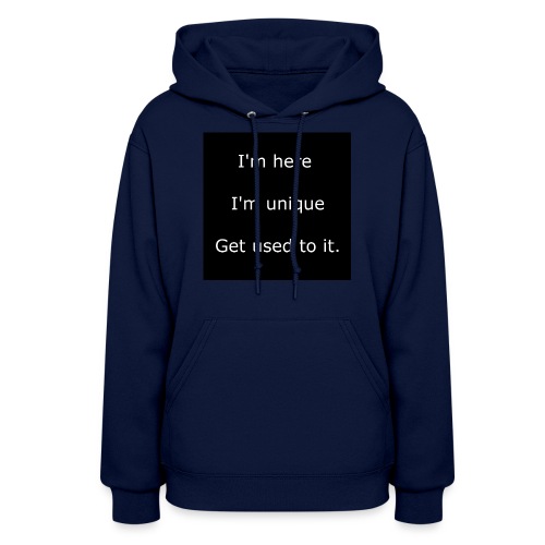 I'M HERE, I'M UNIQUE, GET USED TO IT. - Women's Hoodie