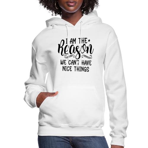 I'm The Reason Why We Can't Have Nice Things Shirt - Women's Hoodie