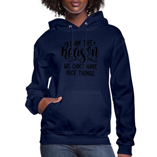 I'm The Reason Why We Can't Have Nice Things Shirt - Women's Hoodie