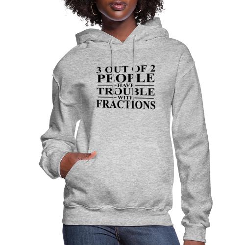 3 out of 2 people have trouble with fractions - Women's Hoodie
