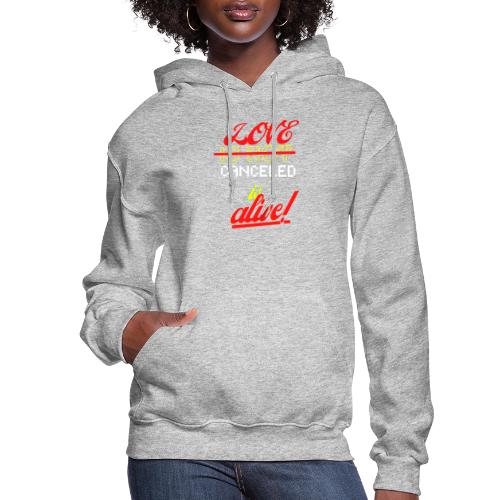Love Is Not Canceled Is Alive! - Women's Hoodie