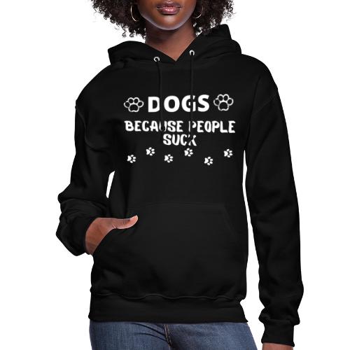 Dogs Because People Suck, Funny Dog Lovers Quotes - Women's Hoodie