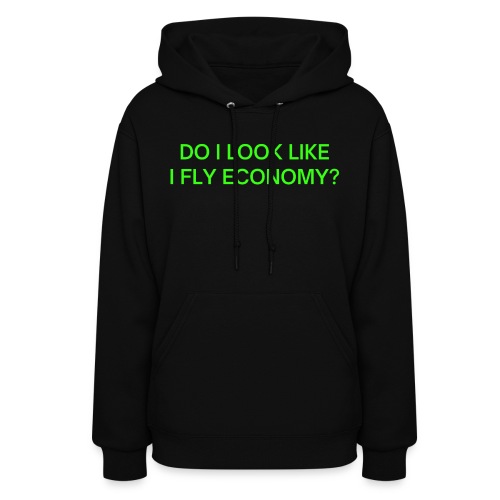 Do I Look Like I Fly Economy? (in neon green font) - Women's Hoodie
