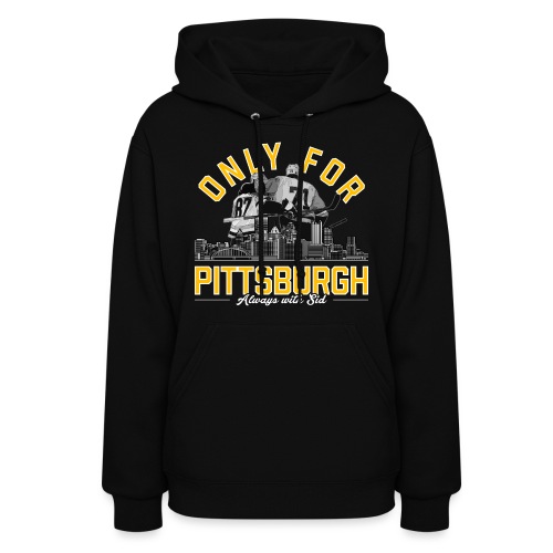 Only For Pittsburgh, Always With Sid - Women's Hoodie