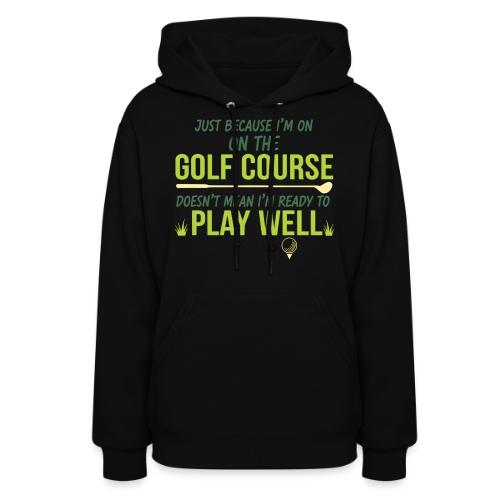 Just Because I'm on the Golf Course | Golf T-Shirt - Women's Hoodie