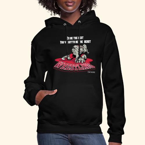 Wrestling - To be the best, you've gotta be a - Women's Hoodie