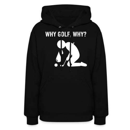 Why Golf Why - Golf Gag Gift Tee for Men - Women's Hoodie