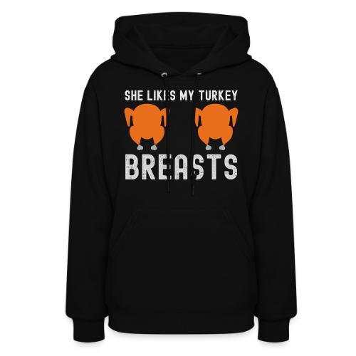 SHE Likes My Turkey BREASTS - Funny Thanksgiving - Women's Hoodie