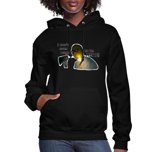 I don't even want to be here - Women's Hoodie
