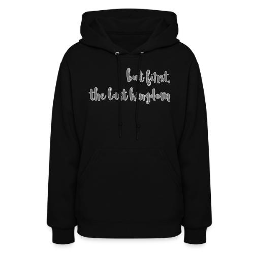 but first the last kingdom - Women's Hoodie