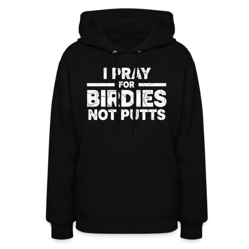 I Pray For Birdies Not Putts - Golf Gag Gift Tee - Women's Hoodie