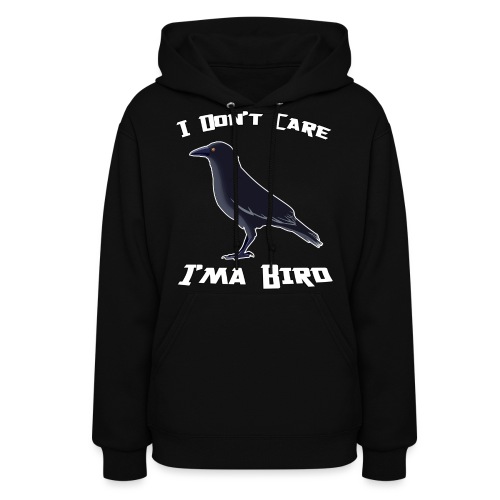 I Don t Care I ma Bird - Women's Hoodie