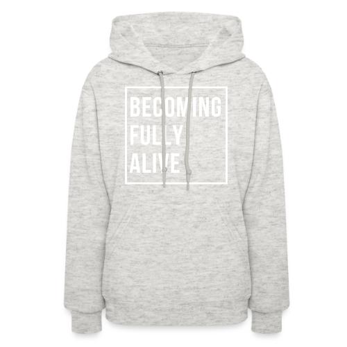 Becoming Fully Alive - Women's Hoodie
