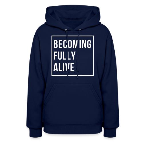Becoming Fully Alive - Women's Hoodie