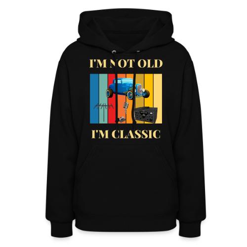 I'm Not Old - I'm Classic - Women's Hoodie