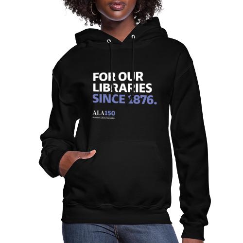 For Our Libraries Since 1876 - ALA 150 - Women's Hoodie