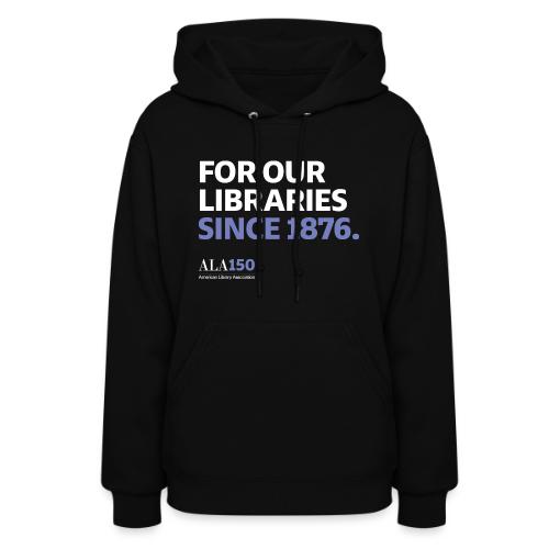For Our Libraries Since 1876 - ALA 150 - Women's Hoodie