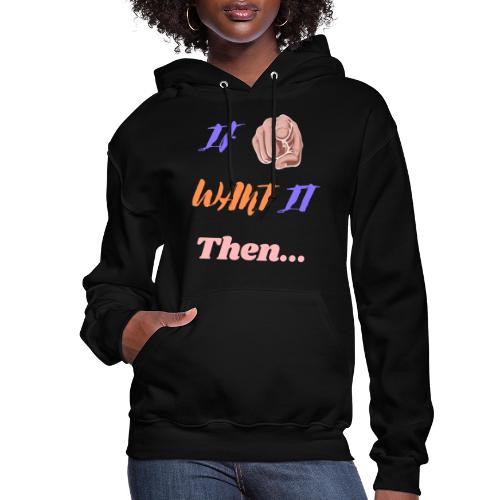 If You Want It Then... | New Inspirational Tshirt - Women's Hoodie