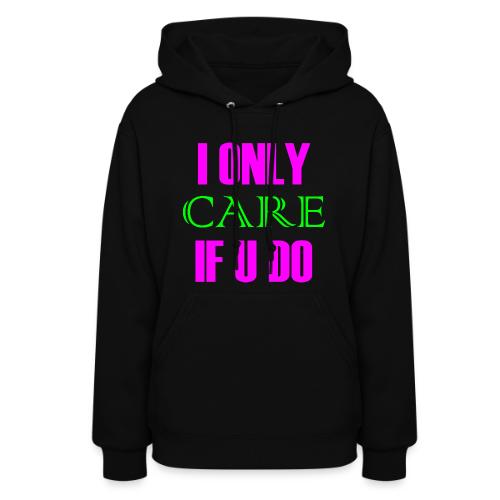 I ONLY CARE IF U DO - Women's Hoodie - Women's Hoodie
