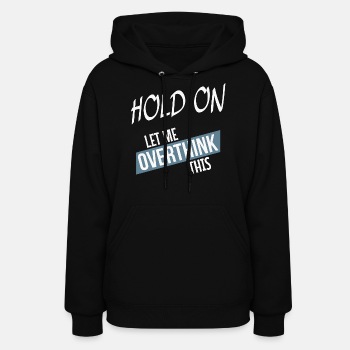 Hold on - Let me overthink this - Hoodie for women