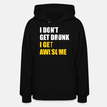 I don't get drunk - I get awesome - Hoodie for women