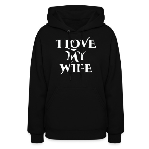 I LOVE MY WIFE - Women's Hoodie