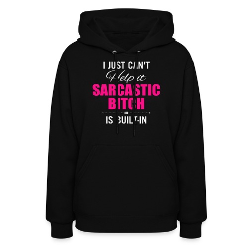 i just cant help it sarcastic is bult in - Women's Hoodie