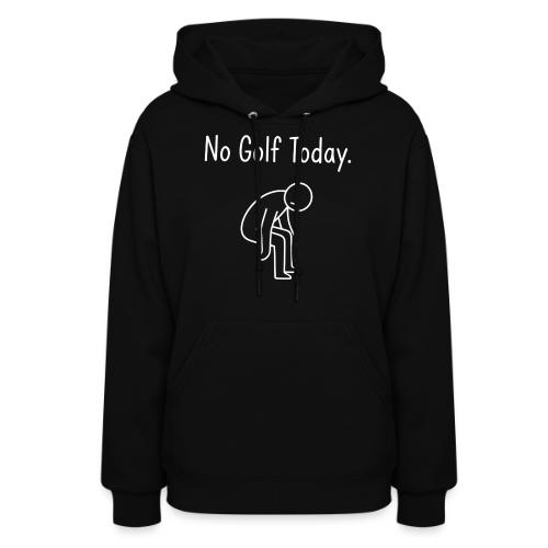No Golf Today - Sad Golfer Gag Gift Tee - Women's Hoodie