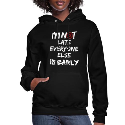 I'm Not Late Everyone Else is Early Funny T-Shirt - Women's Hoodie